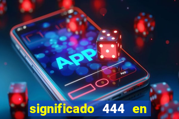 significado 444 en lo espiritual